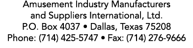 Amusement Industry Manufacturers and Suppliers International, Ltd. P.O. Box 4037 • Dallas, Texas 75208 Phone: (714) 4...