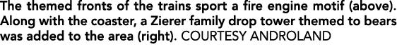 The themed fronts of the trains sport a fire engine motif (above). Along with the coaster, a Zierer family drop tower...