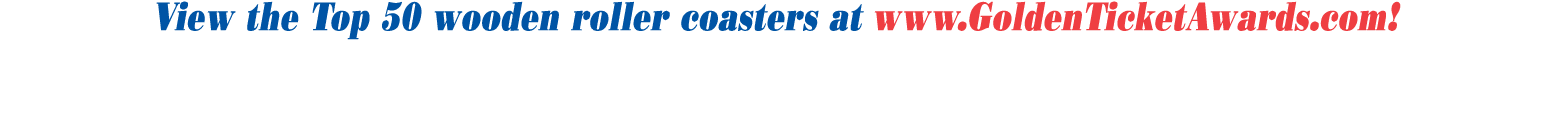View the Top 50 wooden roller coasters at www GoldenTicketAwards com 