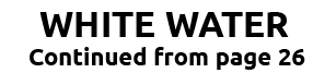 WHITE WATER Continued from page 26