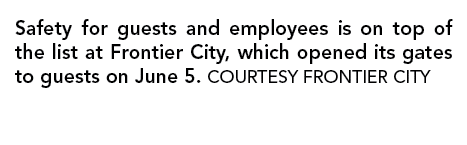 Safety for guests and employees is on top of the list at Frontier City, which opened its gates to guests on June 5  C   