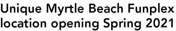 Unique Myrtle Beach Funplex location opening Spring 2021