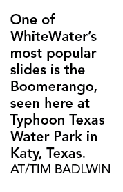 One of WhiteWater s most popular slides is the Boomerango, seen here at Typhoon Texas Water Park in Katy, Texas  AT T   