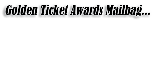 Golden Ticket Awards Mailbag   