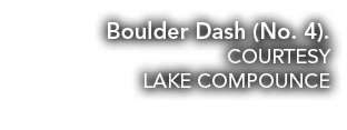 Boulder Dash (No  4)  COURTESY LAKE COMPOUNCE