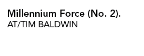 Millennium Force (No  2)  AT TIM BALDWIN