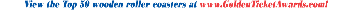 View the Top 50 wooden roller coasters at www GoldenTicketAwards com 