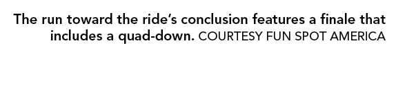 The run toward the ride s conclusion features a finale that includes a quad-down  Courtesy FUN SPOT AMERICA