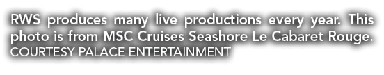 RWS produces many live productions every year  This photo is from MSC Cruises Seashore Le Cabaret Rouge  Courtesy PAL   
