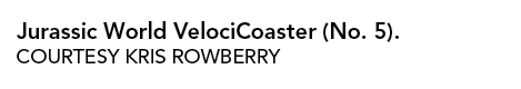 Jurassic World VelociCoaster (No  5)  COURTESY KRIS ROWBERRY