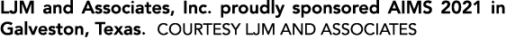 LJM and Associates, Inc. proudly sponsored AIMS 2021 in Galveston, Texas. COURTESY LJM AND ASSOCIATES