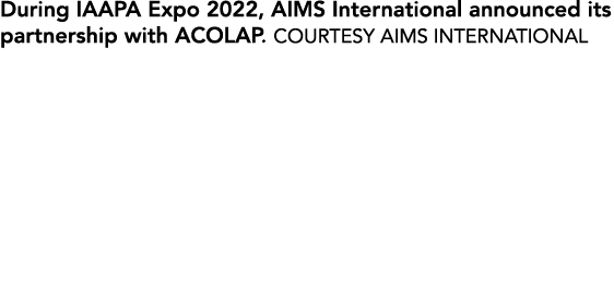 During IAAPA Expo 2022, AIMS International announced its partnership with ACOLAP. COURTESY AIMS INTERNATIONAL