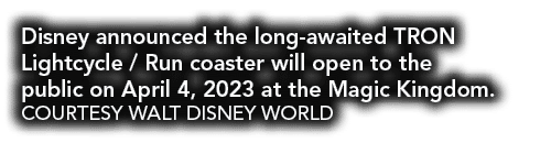 Disney announced the long awaited TRON Lightcycle / Run coaster will open to the public on April 4, 2023 at the Magic...