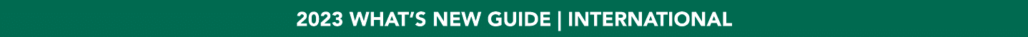 2023 WHAT’S NEW GUIDE | INTERNATIONAL