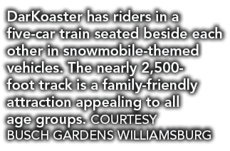 DarKoaster has riders in a five car train seated beside each other in snowmobile themed vehicles. The nearly 2,500 fo...