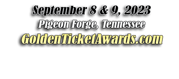 September 8 & 9, 2023 Pigeon Forge, Tennessee GoldenTicketAwards.com