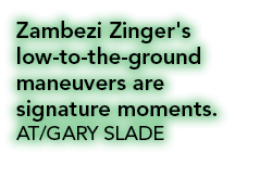 Zambezi Zinger's low to the ground maneuvers are signature moments. AT/GARY SLADE