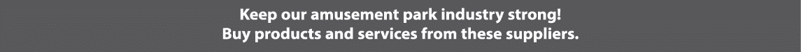 Keep our amusement park industry strong! Buy products and services from these suppliers.