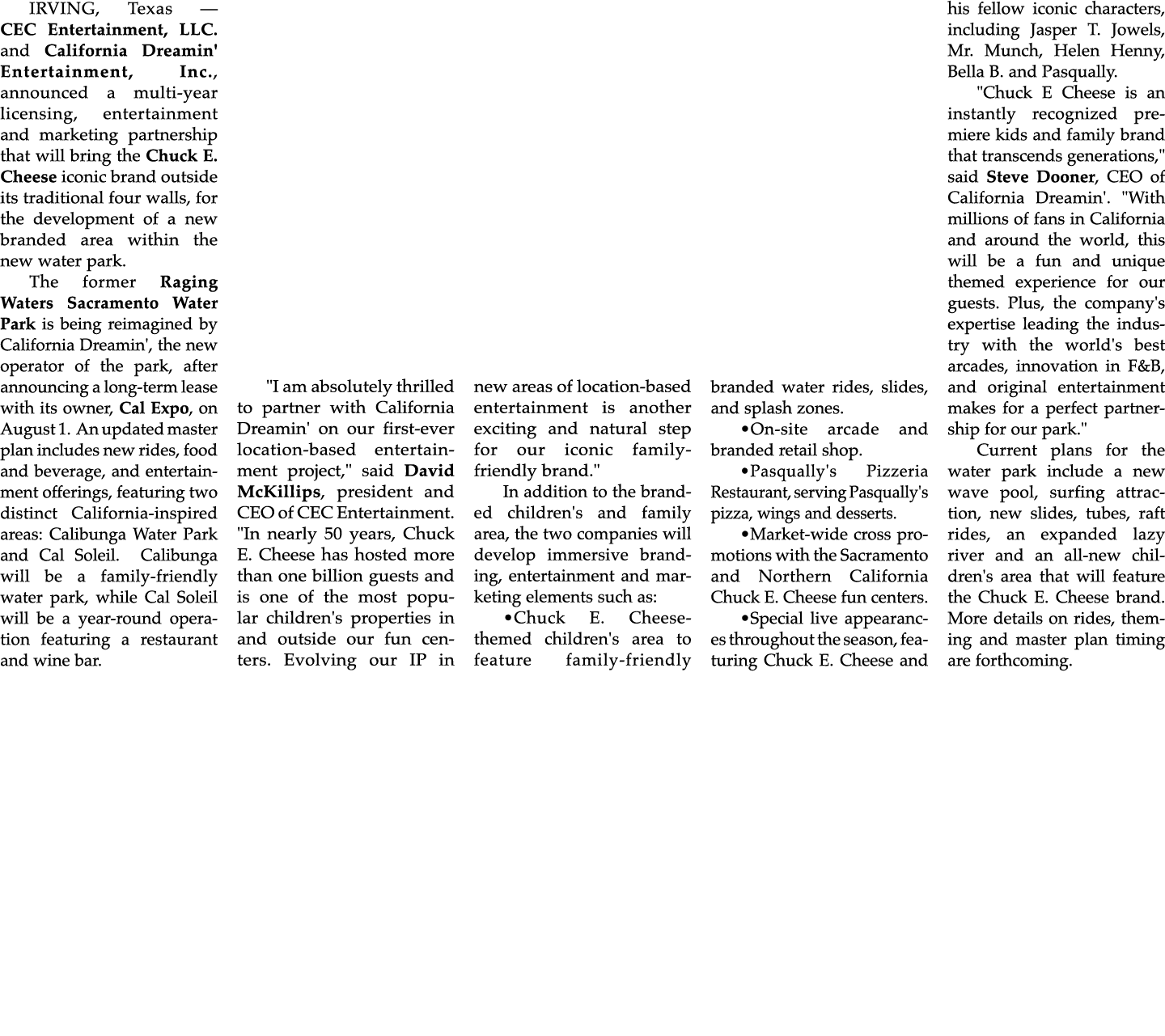 IRVING, Texas — CEC Entertainment, LLC. and California Dreamin' Entertainment, Inc., announced a multi year licensing...