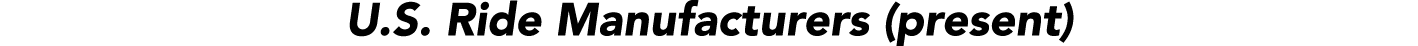 U.S. Ride Manufacturers (present)