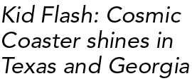 Kid Flash: Cosmic Coaster shines in Texas and Georgia