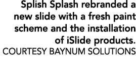 Splish Splash rebranded a new slide with a fresh paint scheme and the installation of iSlide products. Courtesy BAYNU...
