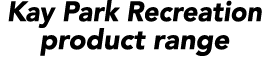 Kay Park Recreation product range