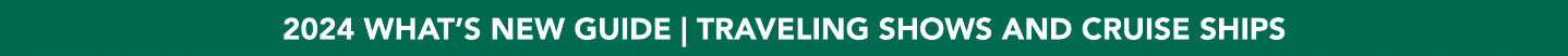 2024 WHAT’S NEW GUIDE | TRAVELING SHOWS AND CRUISE SHIPS