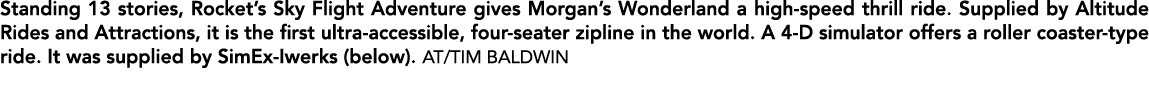 Standing 13 stories, Rocket’s Sky Flight Adventure gives Morgan’s Wonderland a high speed thrill ride. Supplied by Al...