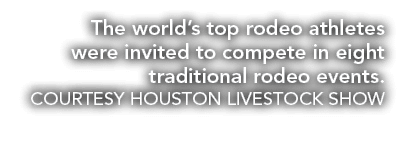 The world’s top rodeo athletes were invited to compete in eight traditional rodeo events. COURTESY HOUSTON LIVESTOCK ...