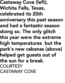 Castaway Cove (left), Wichita Falls, Texas, celebrated its 20th anniversary this past season and had a fantastic seas...