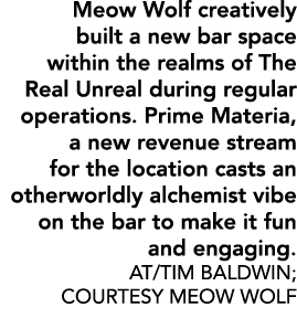 Meow Wolf creatively built a new bar space within the realms of The Real Unreal during regular operations. Prime Mate...