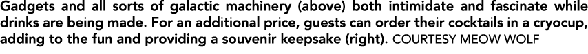 Gadgets and all sorts of galactic machinery (above) both intimidate and fascinate while drinks are being made. For an...