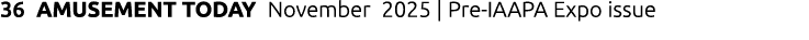 36 AMUSEMENT TODAY November 2025 | Pre IAAPA Expo issue
