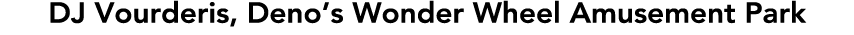 DJ Vourderis, Deno’s Wonder Wheel Amusement Park