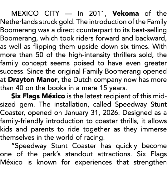 MEXICO CITY — In 2011, Vekoma of the Netherlands struck gold. The introduction of the Family Boomerang was a direct c...