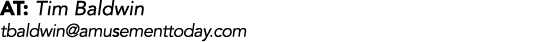 AT: Tim Baldwin tbaldwin@amusementtoday.com