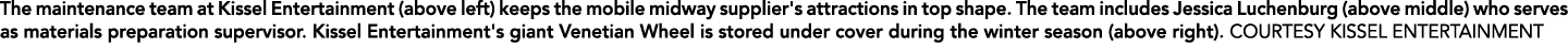 The maintenance team at Kissel Entertainment (above left) keeps the mobile midway supplier's attractions in top shape...