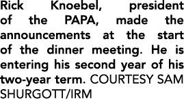 Rick Knoebel, president of the PAPA, made the announcements at the start of the dinner meeting. He is entering his se...