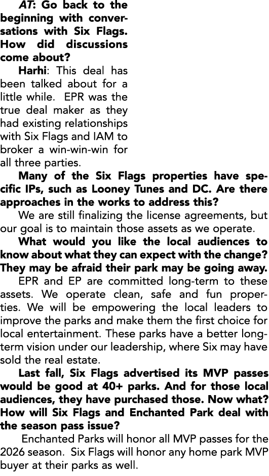 AT: Go back to the beginning with conversations with Six Flags. How did discussions come about? Harhi: This deal has ...