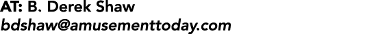 AT: B. Derek Shaw bdshaw@amusementtoday.com