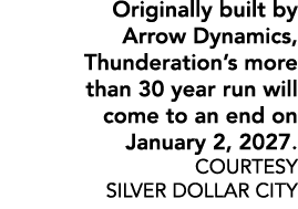 Originally built by Arrow Dynamics, Thunderation’s more than 30 year run will come to an end on January 2, 2027. COUR...