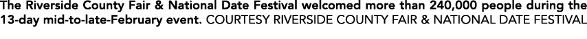 The Riverside County Fair & National Date Festival welcomed more than 240,000 people during the 13 day mid to late Fe...