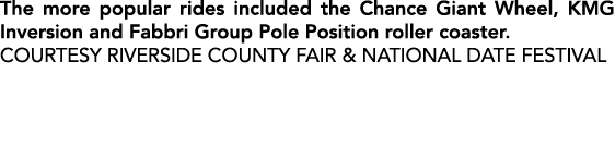 The more popular rides included the Chance Giant Wheel, KMG Inversion and Fabbri Group Pole Position roller coaster. ...