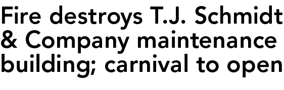 Fire destroys T.J. Schmidt & Company maintenance building; carnival to open