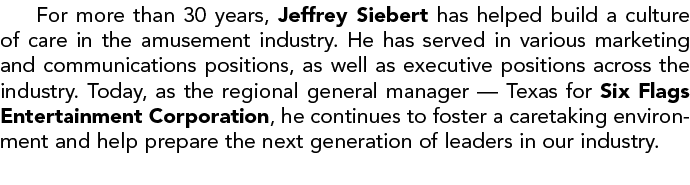For more than 30 years, Jeffrey Siebert has helped build a culture of care in the amusement industry. He has served i...