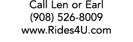 Call Len or Earl (908) 526 8009 www.Rides4U.com