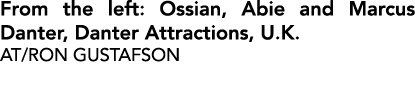 From the left: Ossian, Abie and Marcus Danter, Danter Attractions, U.K. AT/RON GUSTAFSON