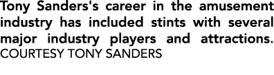 Tony Sanders's career in the amusement industry has included stints with several major industry players and attractio...