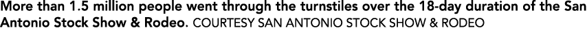 More than 1.5 million people went through the turnstiles over the 18 day duration of the San Antonio Stock Show & Rod...